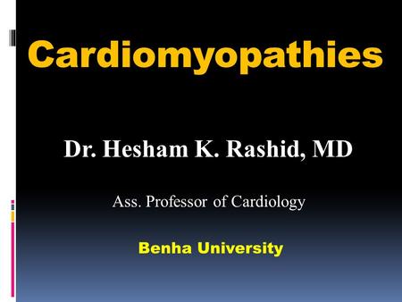 Cardiomyopathies Dr. Hesham K. Rashid, MD Ass. Professor of Cardiology Benha University.