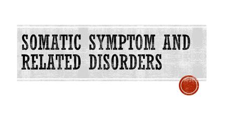  Somatic symptom disorder → a disorder in which persons become excessively distressed, concerned and anxious about bodily symptoms they are experiencing.