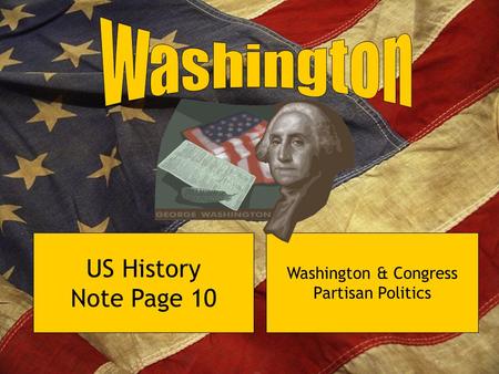 Washington & Congress Partisan Politics US History Note Page 10.