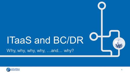 ITaaS and BC/DR Why, why, why, why, …and… why? 1.