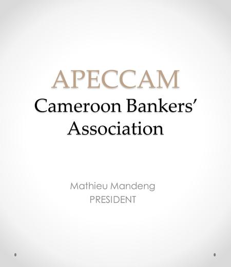 APECCAM Cameroon Bankers’ Association Mathieu Mandeng PRESIDENT.