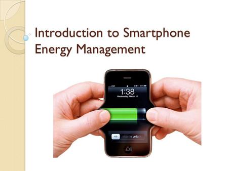 Introduction to Smartphone Energy Management. Issue 1/2 Rapid expansion of wireless services, mobile data and wireless LANs Greatest limitation: finite.