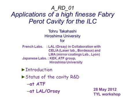 A_RD_01 Applications of a high finesse Fabry Perot Cavity for the ILC ► Introduction ► Status of the cavity R&D – at ATF – at LAL/Orsay French Labs. :