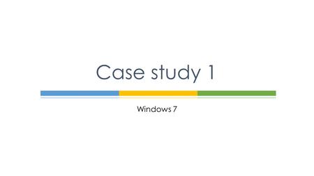 Case study 1 Windows 7.