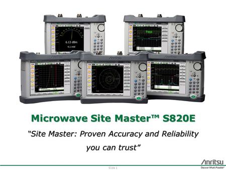 Microwave Site Master™ S820E “ Site Master: Proven Accuracy and Reliability you can trust ” Slide 1.
