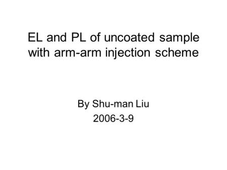 EL and PL of uncoated sample with arm-arm injection scheme By Shu-man Liu 2006-3-9.