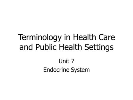 Terminology in Health Care and Public Health Settings Unit 7 Endocrine System.