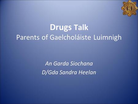 Drugs Talk Parents of Gaelcholáiste Luimnigh An Garda Siochana D/Gda Sandra Heelan.