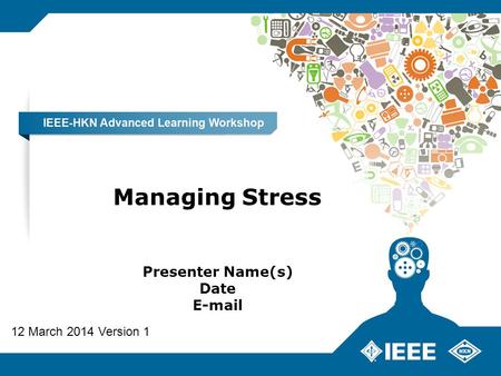 Managing Stress Presenter Name(s) Date E-mail 12 March 2014 Version 1.