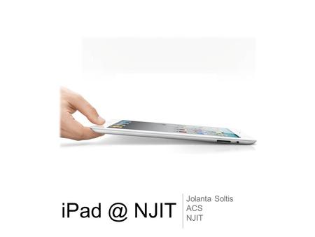 NJIT Jolanta Soltis ACS NJIT. iPad Can Help You Become  More mobile  More aware  More productive  More organized  More thorough …in order.