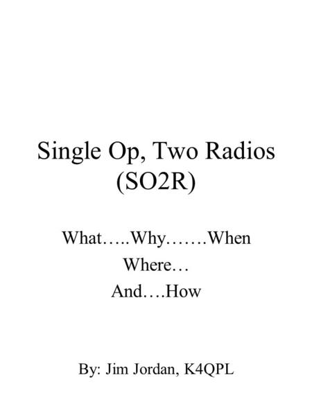Single Op, Two Radios (SO2R) What…..Why…….When Where… And….How By: Jim Jordan, K4QPL.