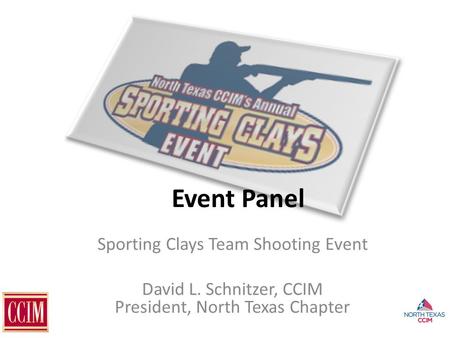 Event Panel Sporting Clays Team Shooting Event David L. Schnitzer, CCIM President, North Texas Chapter.