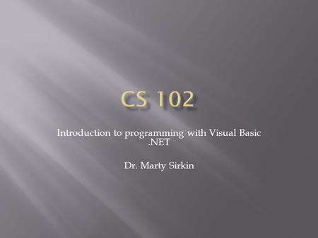 Introduction to programming with Visual Basic.NET Dr. Marty Sirkin.