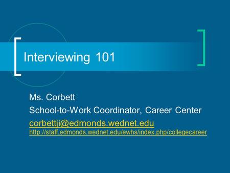 Interviewing 101 Ms. Corbett School-to-Work Coordinator, Career Center