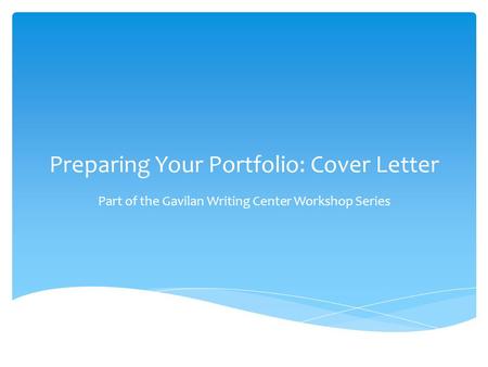 Preparing Your Portfolio: Cover Letter Part of the Gavilan Writing Center Workshop Series.