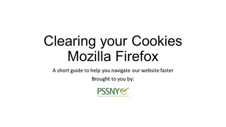 Clearing your Cookies Mozilla Firefox A short guide to help you navigate our website faster Brought to you by: