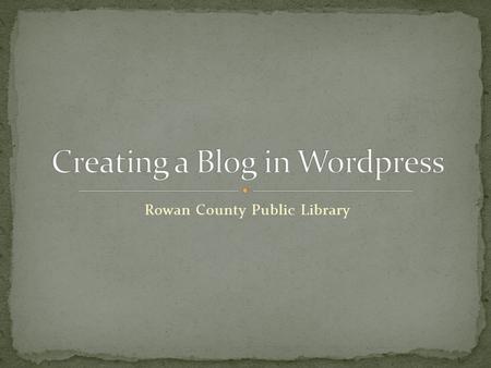 Rowan County Public Library. Register for and sign into a Wordpress account. Set up a blog. Add pictures and posts. Instill a basic understanding of Wordpress.