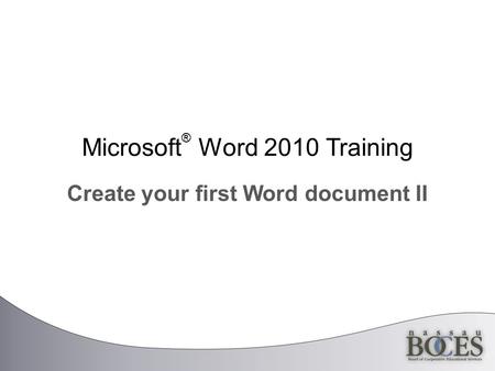 Microsoft ® Word 2010 Training Create your first Word document II.