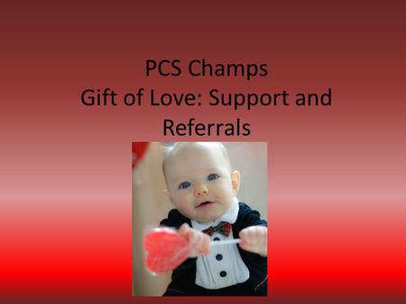 PCS Champs Gift of Love: Support and Referrals. WIC is… WIC is about women, infants and children WIC is a nutrition and breastfeeding program WIC is a.