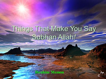 Things That Make You Say Subhan Allah! Ibrahim Memon.