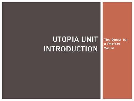 The Quest for a Perfect World UTOPIA UNIT INTRODUCTION.