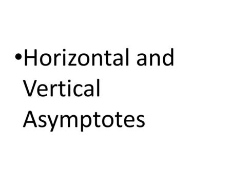 Horizontal and Vertical Asymptotes. Vertical Asymptote A term which results in zero in the denominator causes a vertical asymptote when the function is.