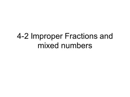 4-2 Improper Fractions and mixed numbers