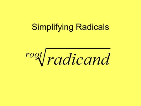 Simplifying Radicals. Perfect Squares 1 4 9 16 25 36 49 64 81 100 121 144 169 196 225 400 625 Perfect Cubes 1 8 27 64 125 216 343 512 729 1000.