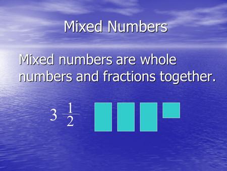 Mixed Numbers Mixed numbers are whole numbers and fractions together.