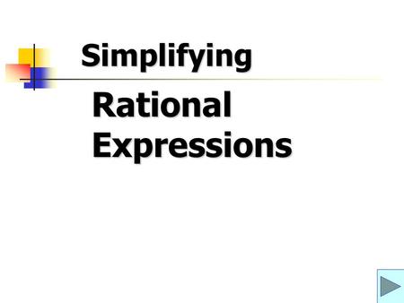 Rational Expressions Simplifying. Simplifying Rational Expressions The objective is to be able to simplify a rational expression.