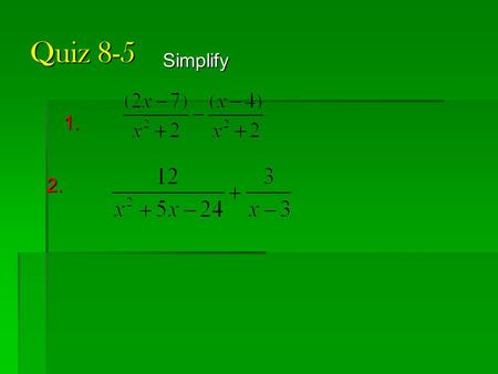 Quiz 8-5 1. 2. Simplify. 8-6 Solve Rational Equations.