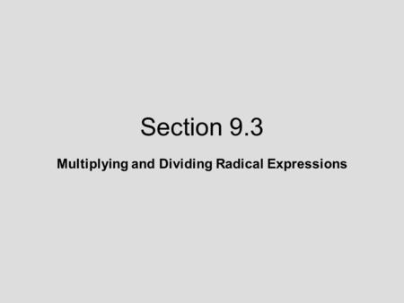 Section 9.3 Multiplying and Dividing Radical Expressions.