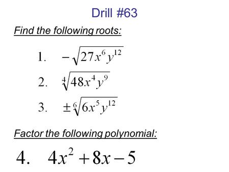 Drill #63 Find the following roots: Factor the following polynomial: