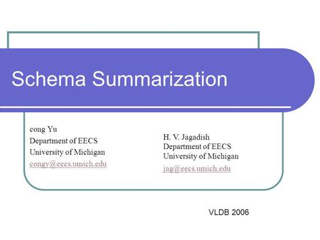 Schema Summarization cong Yu Department of EECS University of Michigan H. V. Jagadish Department of EECS University of Michigan
