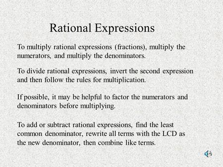 Rational Expressions To add or subtract rational expressions, find the least common denominator, rewrite all terms with the LCD as the new denominator,