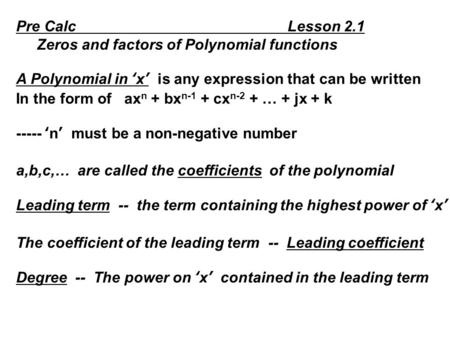 Pre Calc Lesson 2.1 Zeros and factors of Polynomial functions A Polynomial in ‘x’ is any expression that can be written In the form of ax n + bx n-1 +