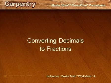 Master Math™ PowerPoint ® Presentation Converting Decimals to Fractions Reference: Master Math  Worksheet 14.