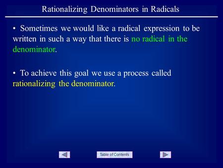 Table of Contents Rationalizing Denominators in Radicals Sometimes we would like a radical expression to be written in such a way that there is no radical.