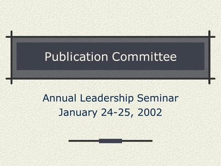 Publication Committee Annual Leadership Seminar January 24-25, 2002.