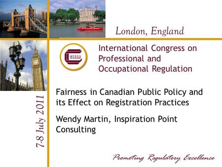 London, England 7-8 July 2011 International Congress on Professional and Occupational Regulation Fairness in Canadian Public Policy and its Effect on Registration.