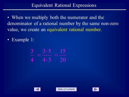 Table of Contents Equivalent Rational Expressions Example 1: When we multiply both the numerator and the denominator of a rational number by the same non-zero.