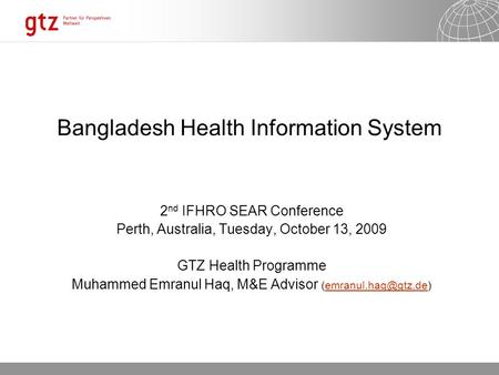 18.05.2015 Seite 1 Bangladesh Health Information System 2 nd IFHRO SEAR Conference Perth, Australia, Tuesday, October 13, 2009 GTZ Health Programme Muhammed.