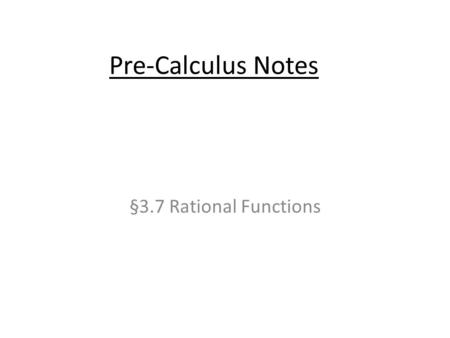 Pre-Calculus Notes §3.7 Rational Functions. Excluded Number: A number that must be excluded from the domain of a function because it makes the denominator.