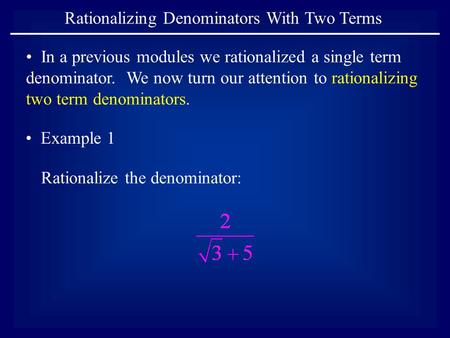 Rationalizing Denominators With Two Terms In a previous modules we rationalized a single term denominator. We now turn our attention to rationalizing two.