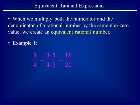 Equivalent Rational Expressions Example 1: When we multiply both the numerator and the denominator of a rational number by the same non-zero value, we.