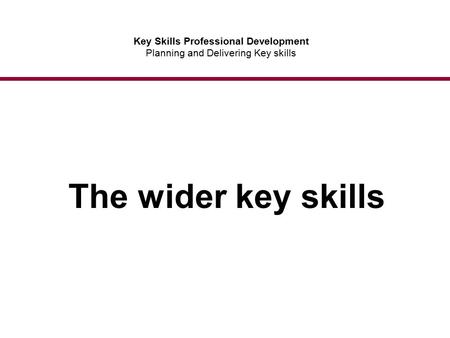 1 Key Skills Professional Development Planning and Delivering Key skills The wider key skills.