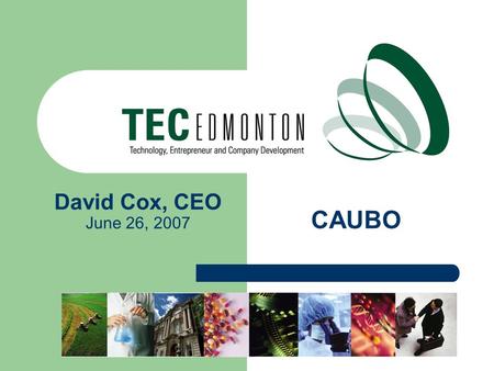 CAUBO David Cox, CEO June 26, 2007. TEC Edmonton: The Genesis 2004 ILO Deal Gen, Venture Pz.
