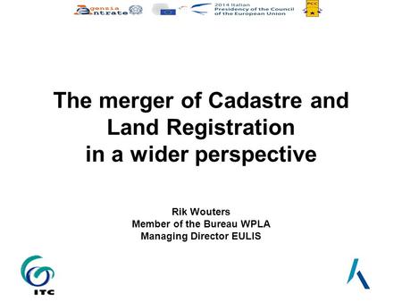 The merger of Cadastre and Land Registration in a wider perspective Rik Wouters Member of the Bureau WPLA Managing Director EULIS.