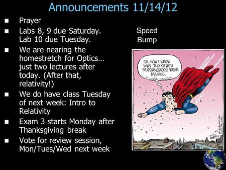 Announcements 11/14/12 Prayer Labs 8, 9 due Saturday. Lab 10 due Tuesday. We are nearing the homestretch for Optics… just two lectures after today. (After.