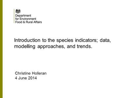 Introduction to the species indicators; data, modelling approaches, and trends. Christine Holleran 4 June 2014.